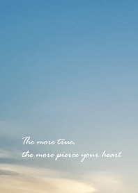 The more true,the more pierce your heart