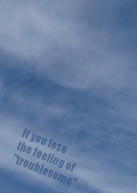If you lose the feeling of "troublesome"