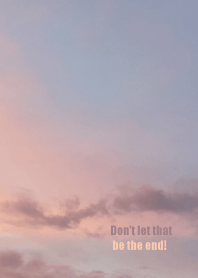 Don't let that be the end!