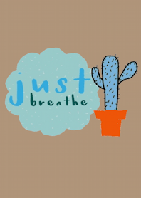Cactus, Just breathe