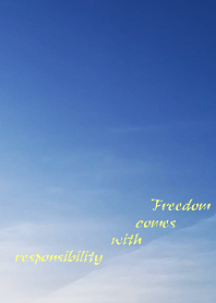 Freedom comes with responsibility.