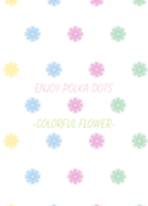 Enjoy polka dots -Colorful Flower- Vol.1