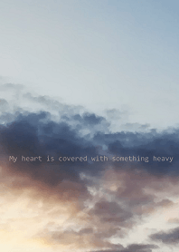 My heart is covered with something heavy