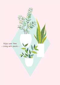 Enjoy your time < Living with plants2 >