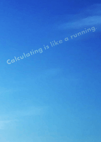 Calculating is like a running.