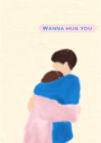 Wanna hug you