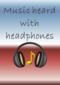 Music heard with headphones
