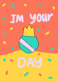 Im your day