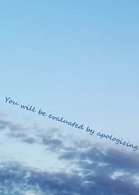 You will be evaluated by apologizing.