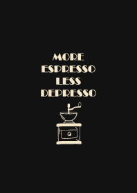 more espresso less depresso w/ black