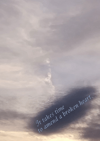 It takes time to amend a broken heart.