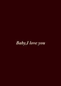 Baby I love you.