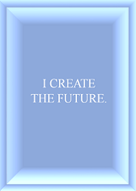 I CREATE THE FUTURE