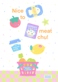 Nice to meat chu!