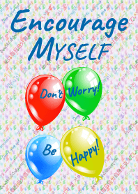 Encourage Myself: Don't worry! Be happy!