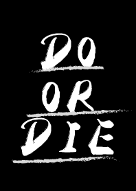 DO OR DIE!