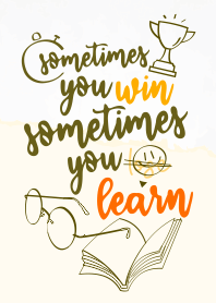 Sometimes you win sometimes you learn