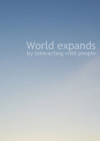 World expands by interacting with people