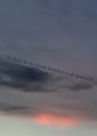 To love is to know loneliness & yourself
