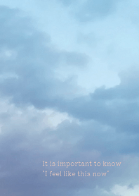 important to know "I feel like this now"