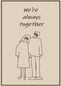 We're always together / beige brown