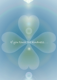 If you touch the kindness. . .