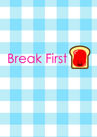 Break first