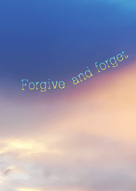 Forgive and forget.