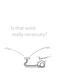 Is that word really necessary?