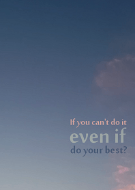 If you can't do it even if do your best?
