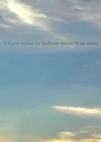 I have come to believe more than ever.