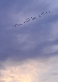 What will be, will be.