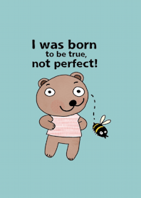 Little Bear, I was born to be real.