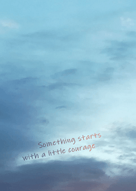 Something starts with a little courage