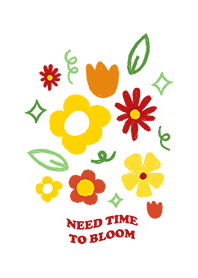 NEED TIME TO BLOOM