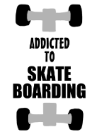 Addicted to skateboarding