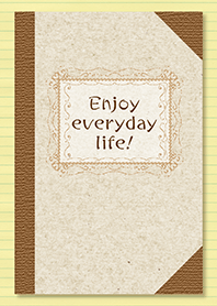 Enjoy everyday life!
