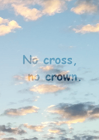 No cross, no crown.