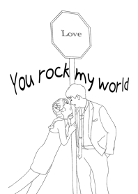 You rock my world