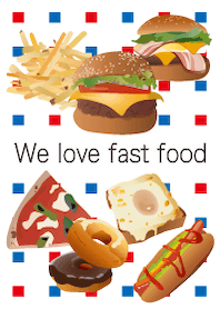 We love fast food.