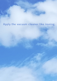 Apply the vacuum cleaner like ironing.