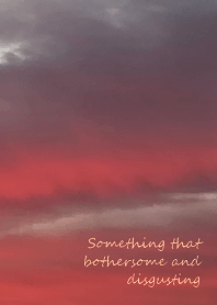 Something that bothersome and disgusting