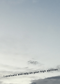 I evaluate & rely on your high abilities