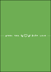 green tea."maccya" love