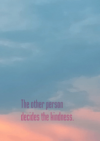 The other person decides the kindness.