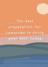 The best preparation for tomorrow