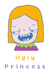I am a SWEETIE  UGLY PRINCESS