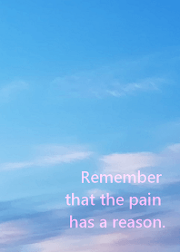 Remember that the pain has a reason.