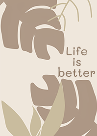 Life is better