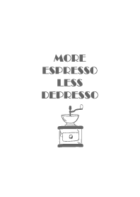 more espresso less depresso w/ white